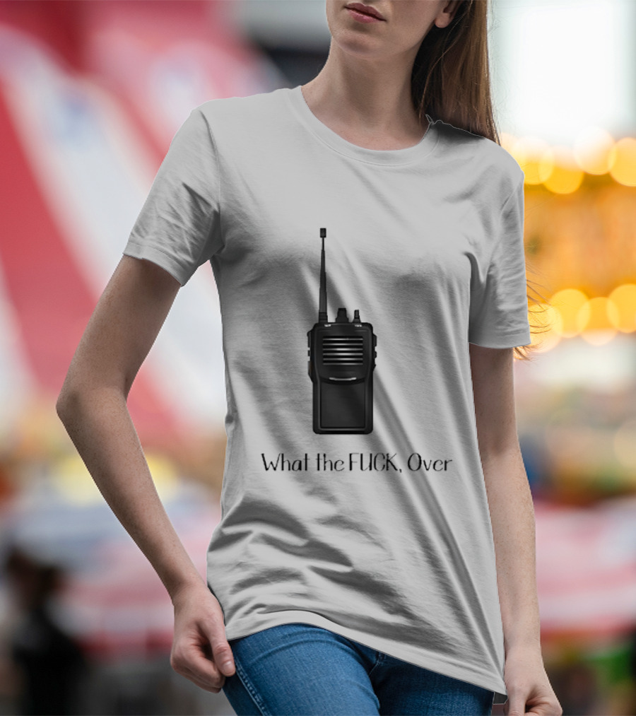 Walkie Talkie What The FUCK Over T-Shirt