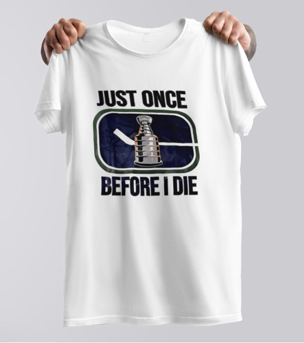 Stanley Cup Quest Vancouver Canucks Just Once Before I Die T-Shirt