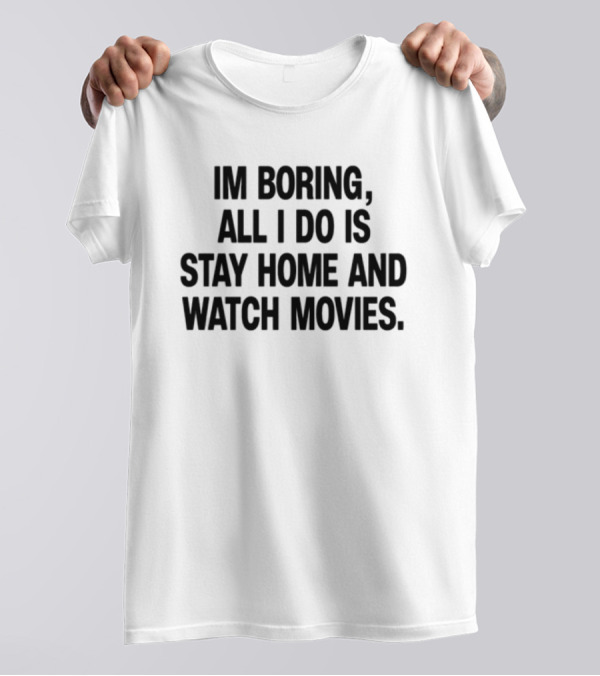 The Cinegogue I'm Boring All I Do Is Stay Home And Movies Fun Meme T-Shirt