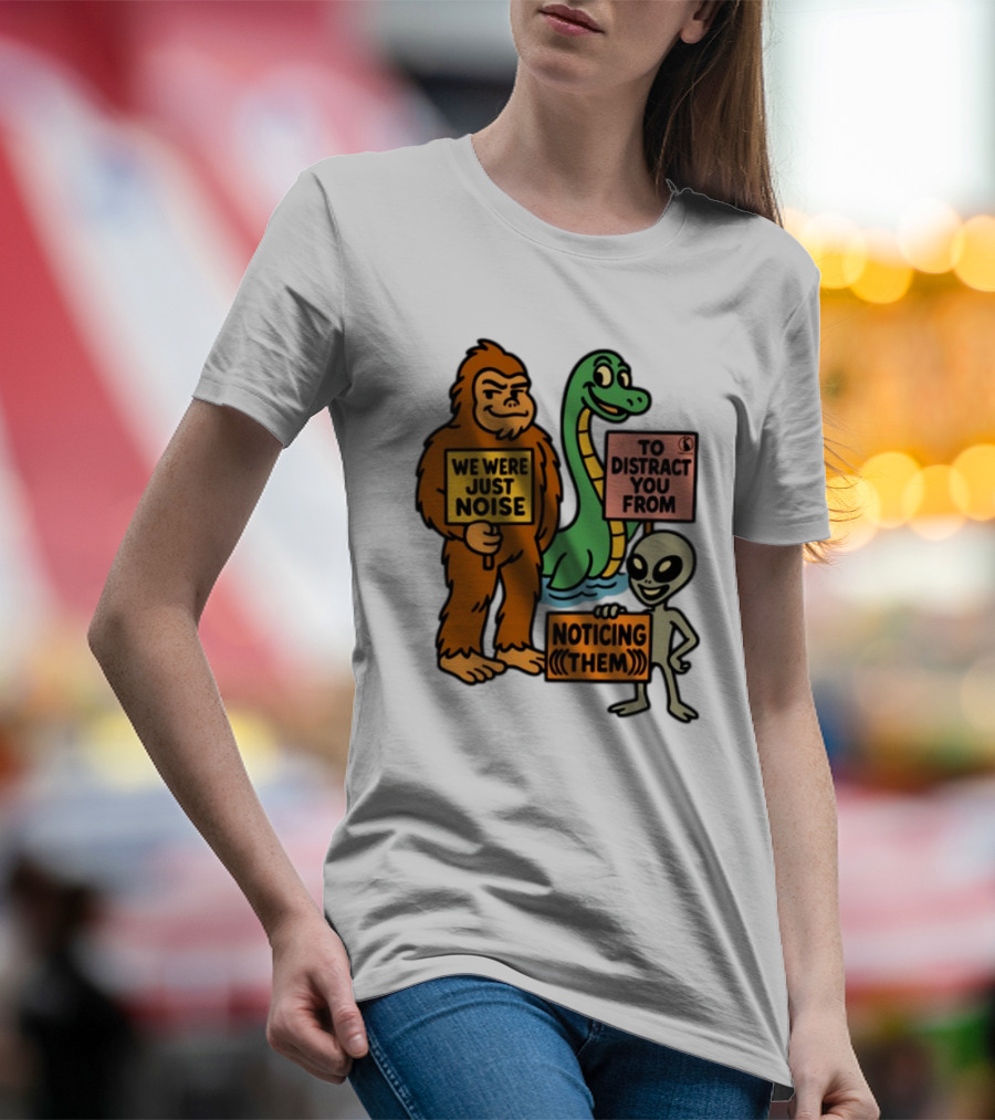 We Were Just Noise To Distract You From Noticing Them Cryptids Alien Signs T-Shirt