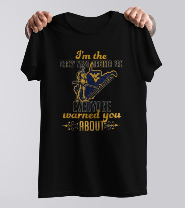 I'm The Crazy West Virginia Mountaineers Fan Everyone Warned You About T-Shirt