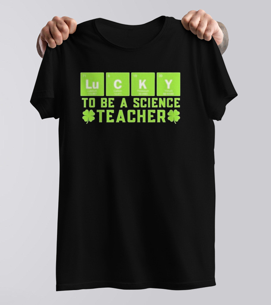 Lucky Periodic Elements To Be A Science Teacher St Patricks Day T-Shirt