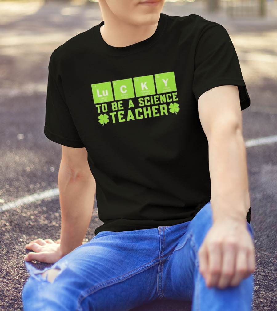 Lucky Periodic Elements To Be A Science Teacher St Patricks Day T-Shirt
