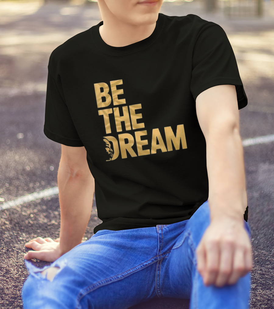 Be The Dream MLK Day I Have A Dream Martin Luther King Day T-Shirt