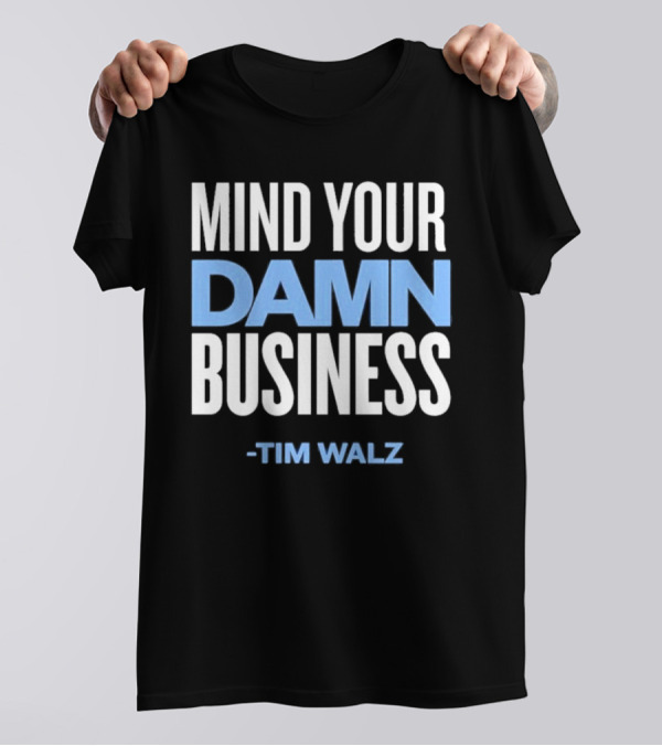 Mind Your Damn Business Tim Walz T-Shirt