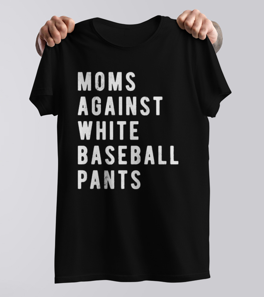 Moms Against White Baseball Pants T-Shirt