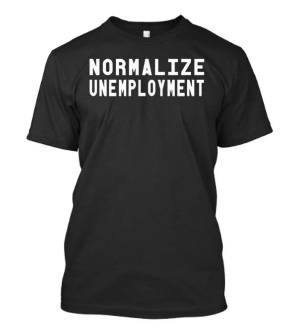 Normalize Unemployment Bold White Text T-Shirt
