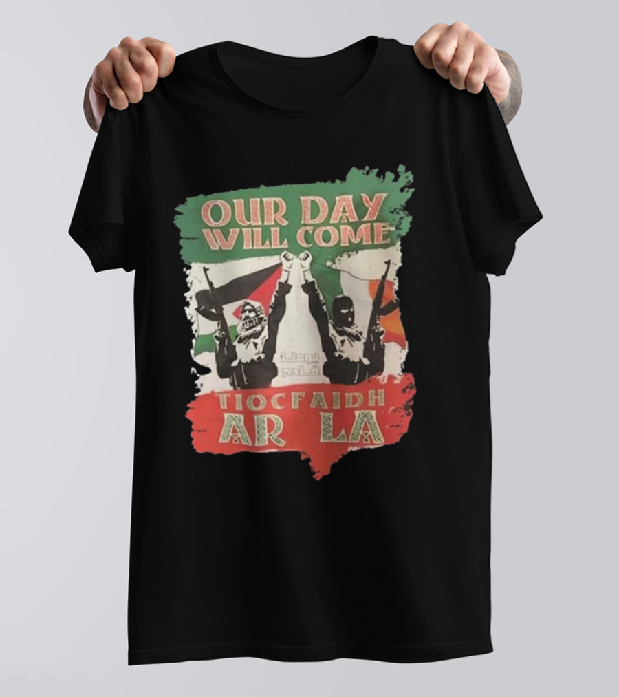 Our Day Will Come Tiocfaidh Ar La Flag Raised Fist T-Shirt