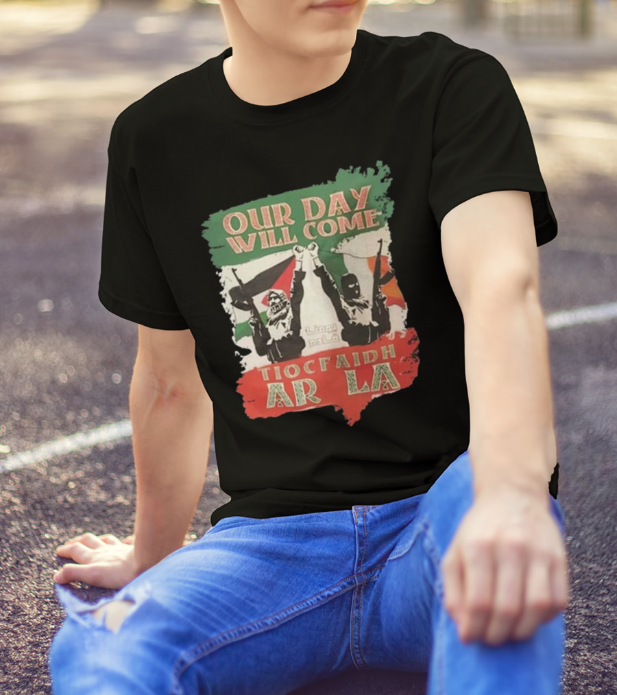Our Day Will Come Tiocfaidh Ar La Flag Raised Fist T-Shirt