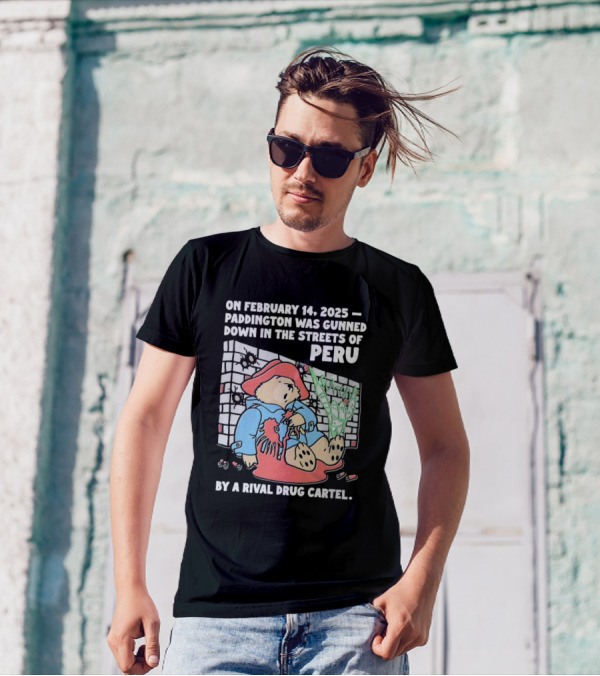 On February 14 2025 Paddington Was Gunned Down In The Streets Of Peru By A Rival Drug Cartel T-Shirt