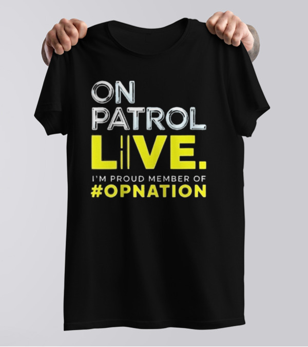 On Patrol Live Proud Member Of #Opnation T-Shirt