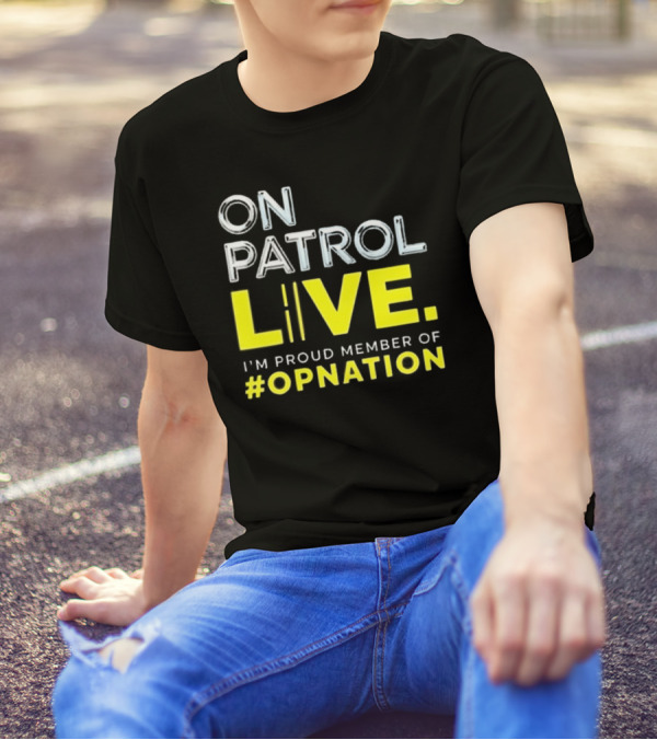 On Patrol Live Proud Member Of #Opnation T-Shirt