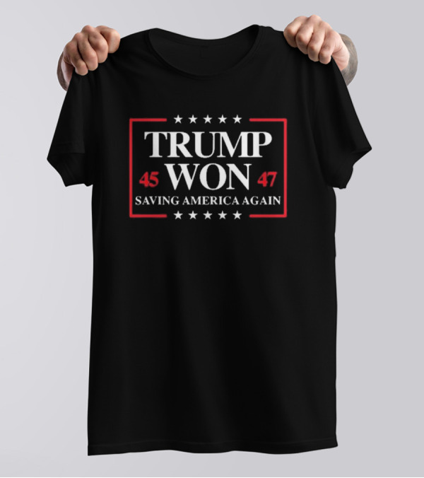 TRUMP WON SAVING AMERICA AGAIN 45 47 T-Shirt