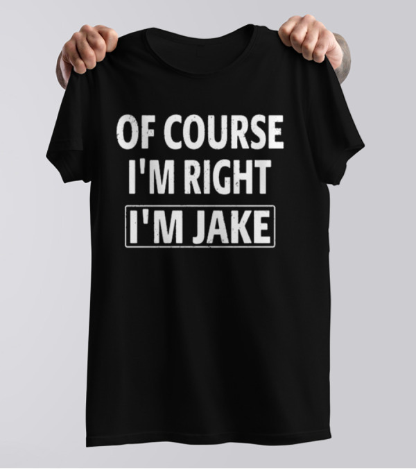 Passthatpuss Wearing Of Course I’m Right I’m Jake T-Shirt