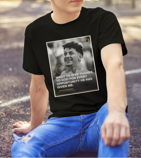 Patrick Mahomes Want To Give Thanks To God For Every Opportunity He Has Given Me Kansas City Chiefs T-Shirt