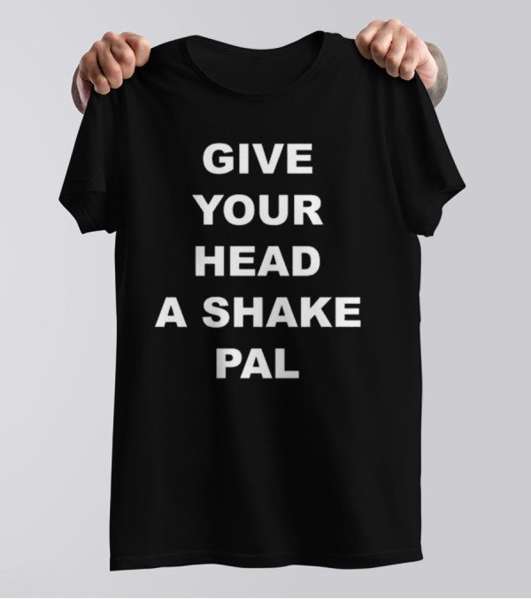 Paul Shaughnessy Give Your Head A Shake Pal Text T-Shirt