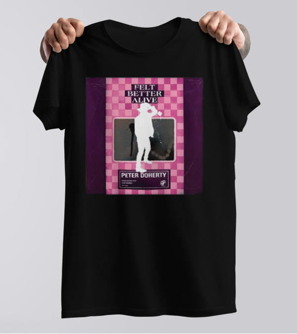 Felt Better Alive Peter Doherty Official Release Print 13 Years T-Shirt