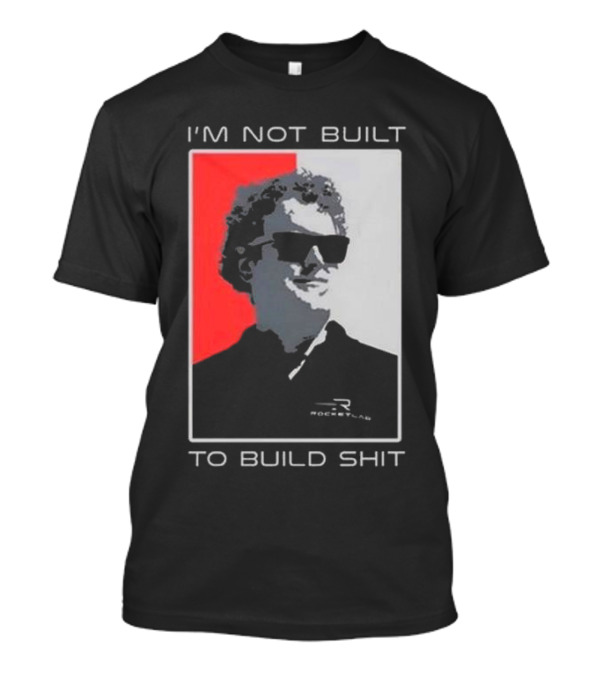 I'm Not Built To Build Shit Rocket Lab T-Shirt