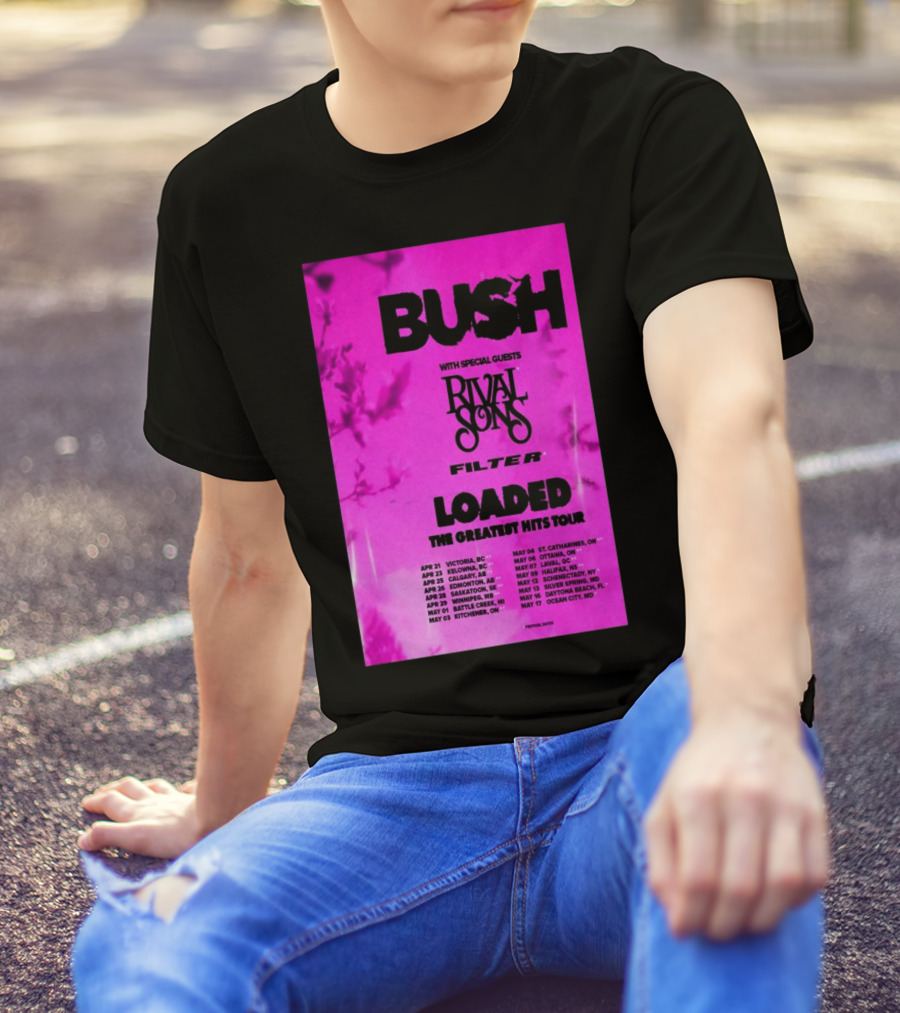 Bush Loaded The Greatest Hits Tour 2025 With Special Guests Rival Sons Filter Apr 21 Victoria BC Apr 23 Kelowna BC Apr 25 Calgary AB T-Shirt