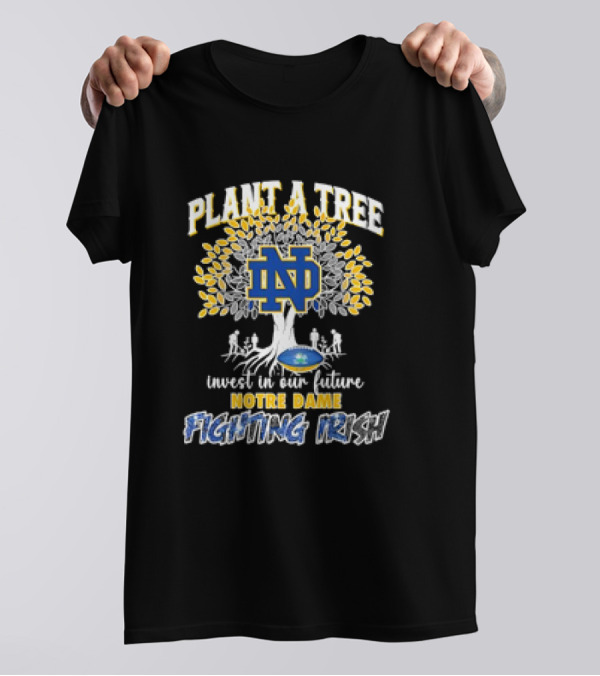 Notre Dame Fighting Irish Plant A Tree Invest In Our Future T-Shirt