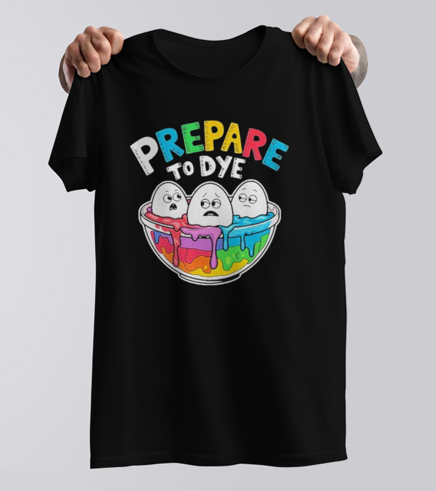 Prepare To Dye Funny Easter Egg Bowl Colorful Dyeing Eggs Women T-Shirt