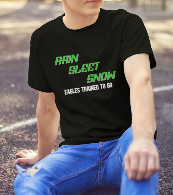 Rain Sleet Snow Eagles Trained To Go T-Shirt