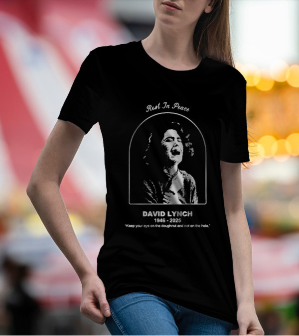 Rest In Peace David Lynch 1946 2025 Keep Your Eye On The Doughnut And Not On The Hole T-Shirt