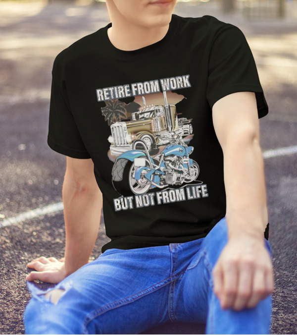 Retire From Work But Not From Life Motorcycle And Truck Adventure T-Shirt