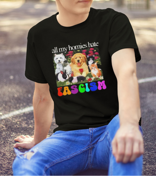 All My Homies Hate Fascism Puppies Kittens Rabbits Flowers T-Shirt