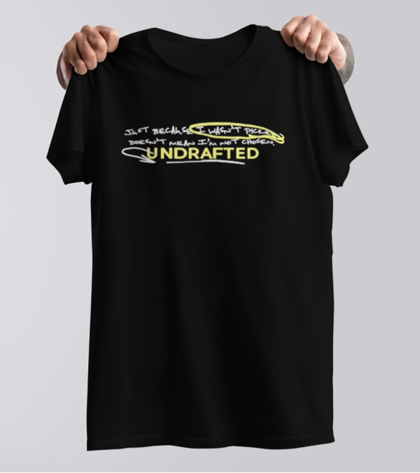 Undrafted Just Because I Wasn’t Picked Doesn’t Mean I’m Not Chosen T-Shirt
