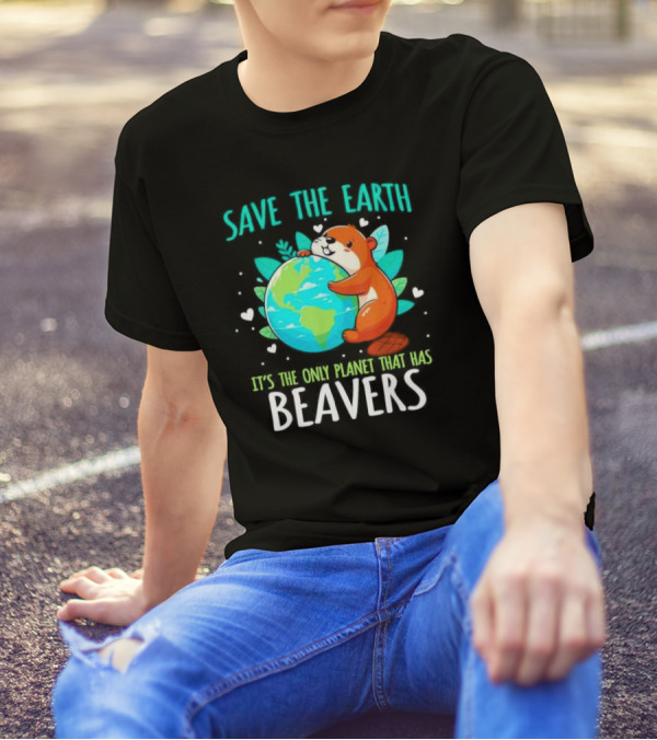 Save The Earth It’s The Only Planet That Has Beavers T-Shirt