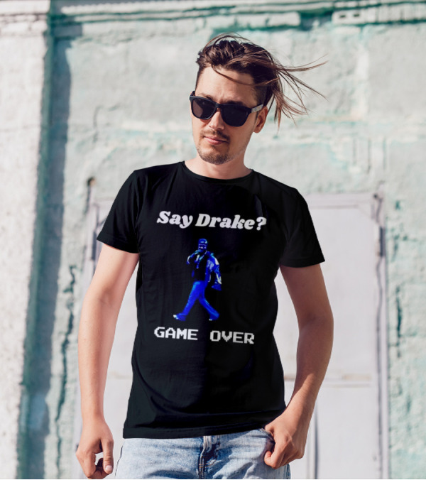 Say Drake Game Over Kendrick Lamar Halftime Show T-Shirt