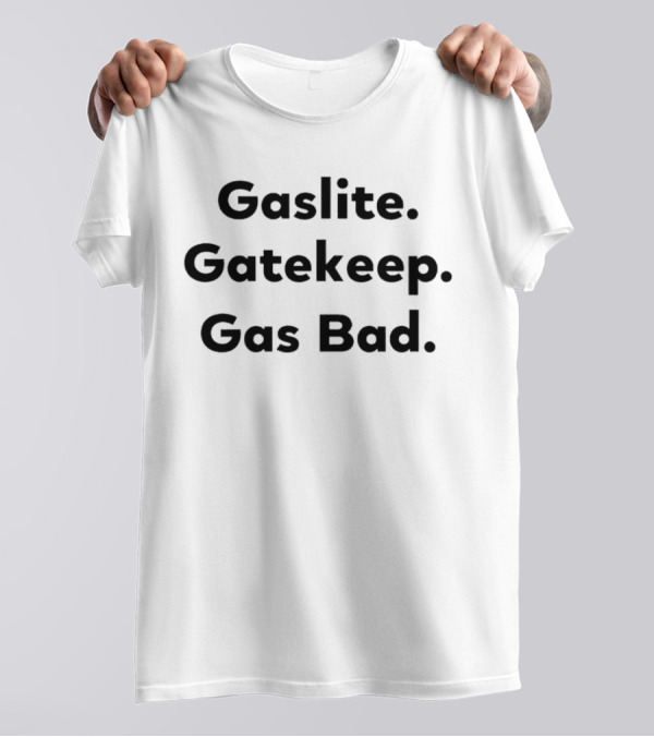 Gaslite Gatekeep Gas Bad T-Shirt