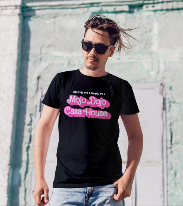 Barbie My Body Isn’t A Temple It’s A Mojo Dojo Casa House T-Shirt