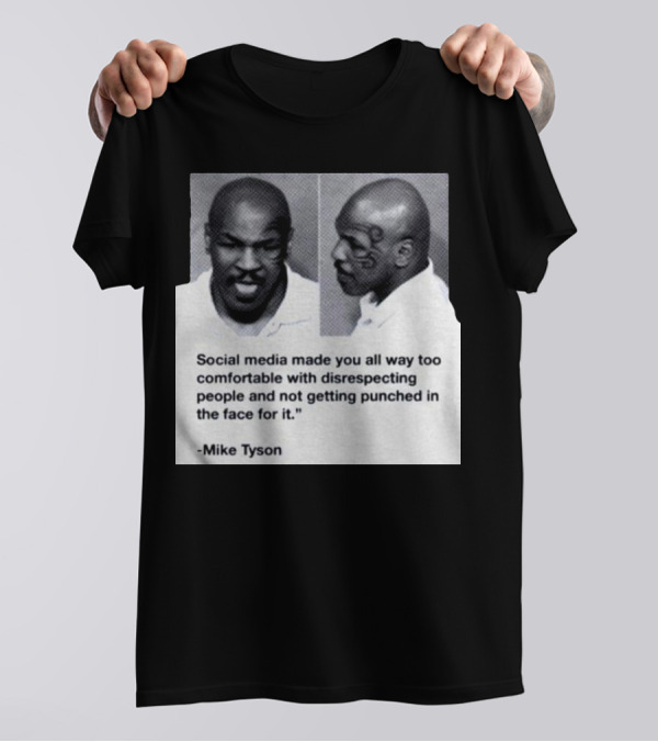 Mike Tyson Social Media Made You All Way Too Comfortable With Disrespecting People And Not Getting Punched In The Face For It T-Shirt