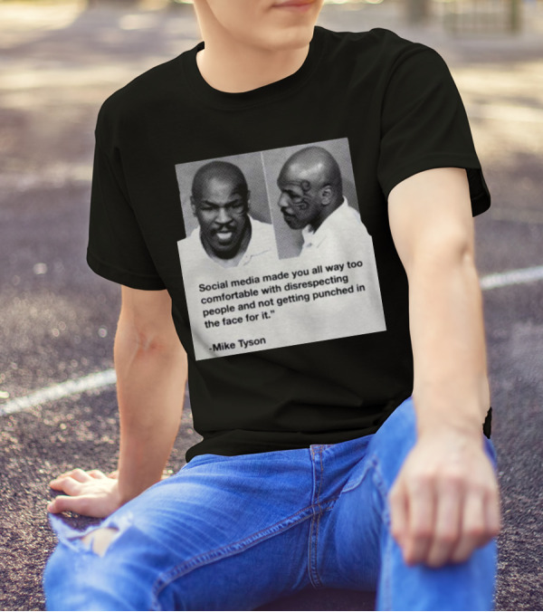 Mike Tyson Social Media Made You All Way Too Comfortable With Disrespecting People And Not Getting Punched In The Face For It T-Shirt