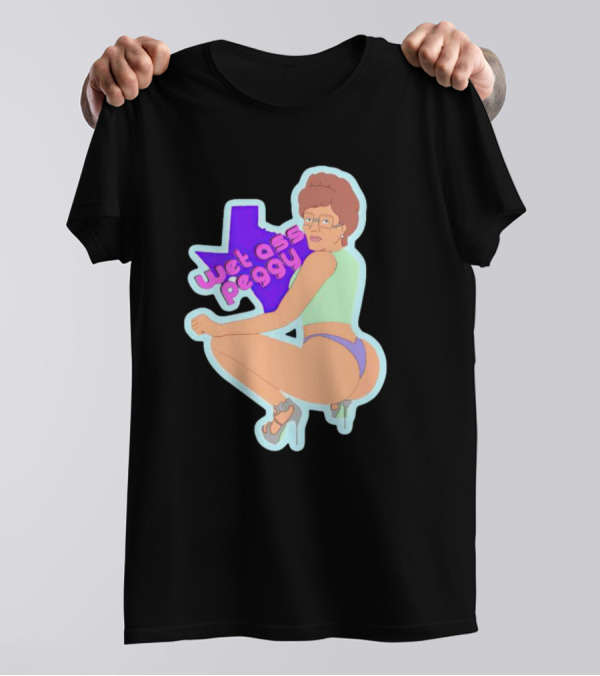 Wet Ass Peggy Hill Texas Cult T-Shirt