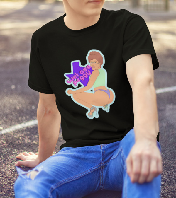 Wet Ass Peggy Hill Texas Cult T-Shirt
