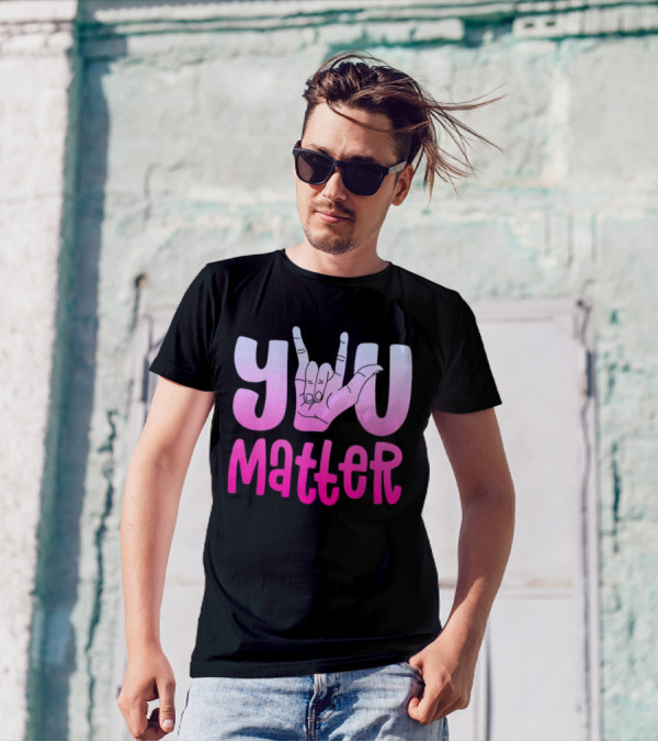 You Matter Sign Language Deaf Awareness You Matter T-Shirt