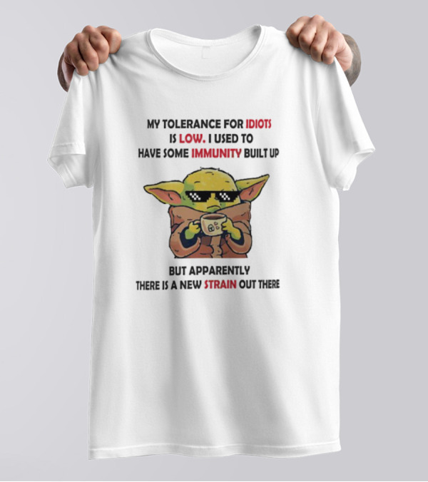 Baby Yoda My Tolerance For Idiots Is Low Used To Have Immunity Built Up New Strain Out There T-Shirt