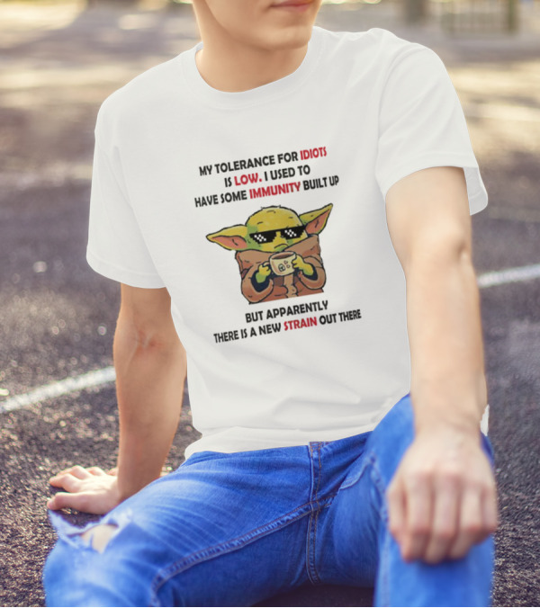 Baby Yoda My Tolerance For Idiots Is Low Used To Have Immunity Built Up New Strain Out There T-Shirt