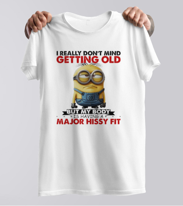 I Really Don't Mind Getting Old Minions Major Hissy Fit T-Shirt