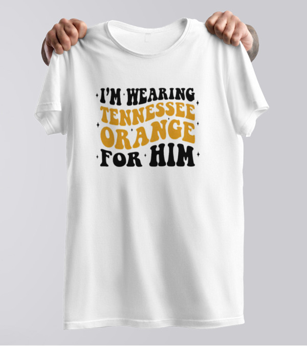 I'm Wearing Tennessee Orange For Him T-Shirt