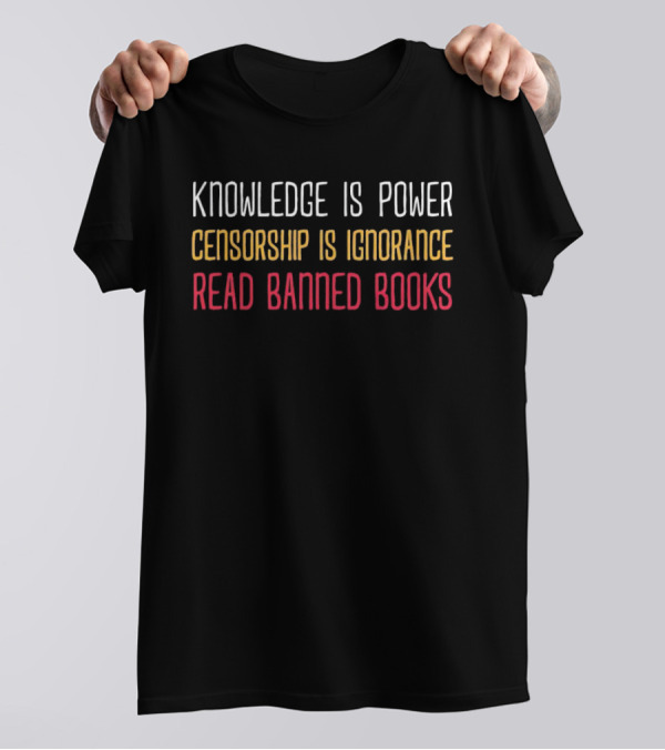 Knowledge Is Power Censorship Is Ignorance Read Banned Books T-Shirt
