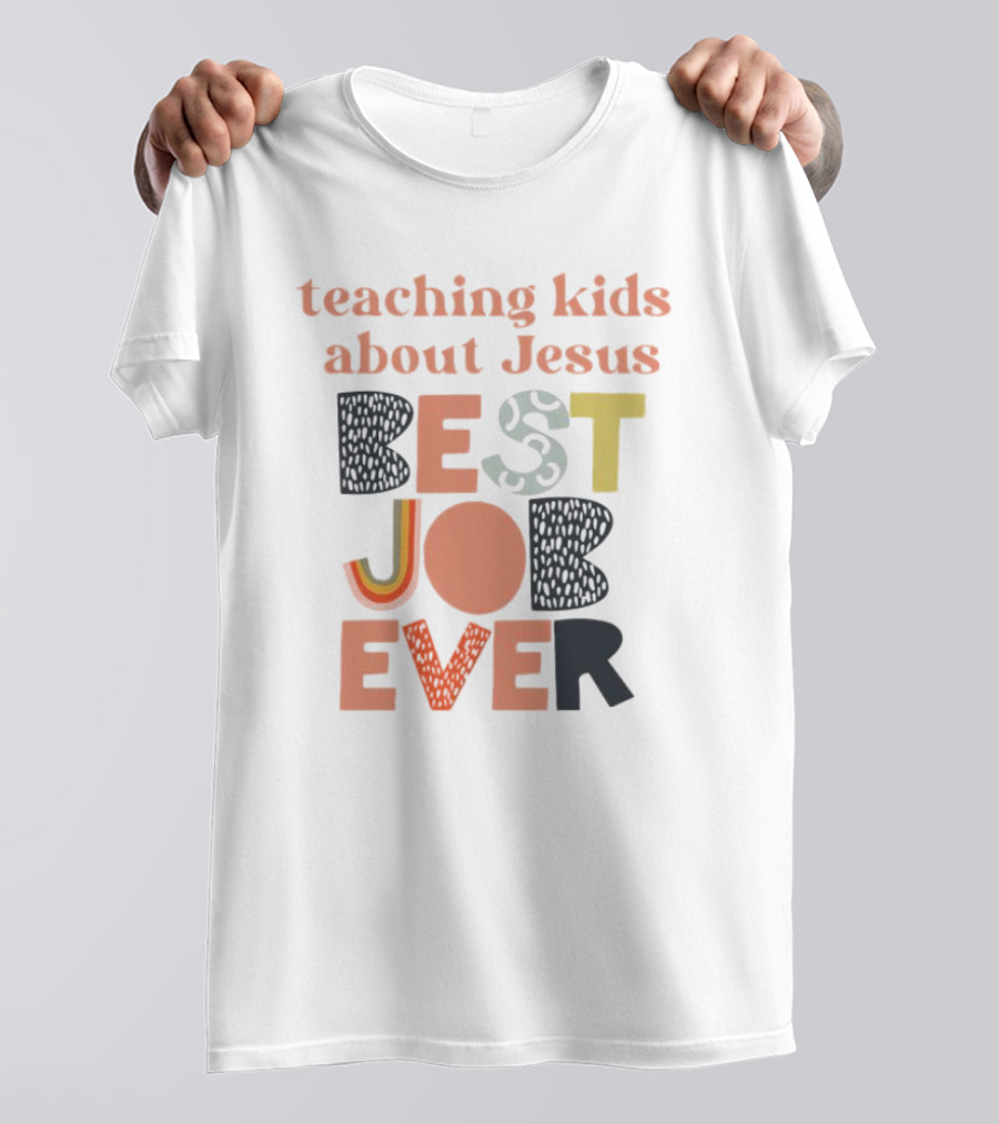 Teaching Kids About Jesus Best Job Ever Playful Inspirational Message T-Shirt