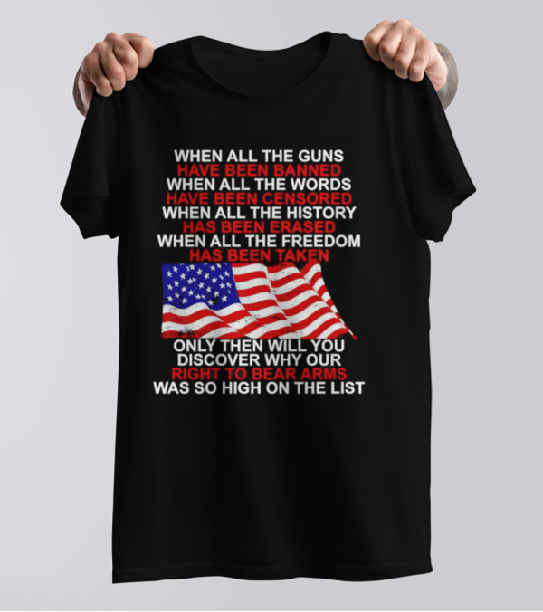 When All The Guns Have Been Banned All The Words Censored History Erased Freedom Taken USA Flag Right To Bear Arms T-Shirt