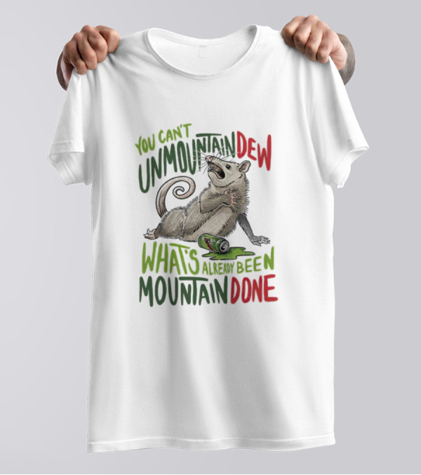 You Can’t Unmountain Dew What’s Already Been Mountain Done Opossum With Soda Can T-Shirt