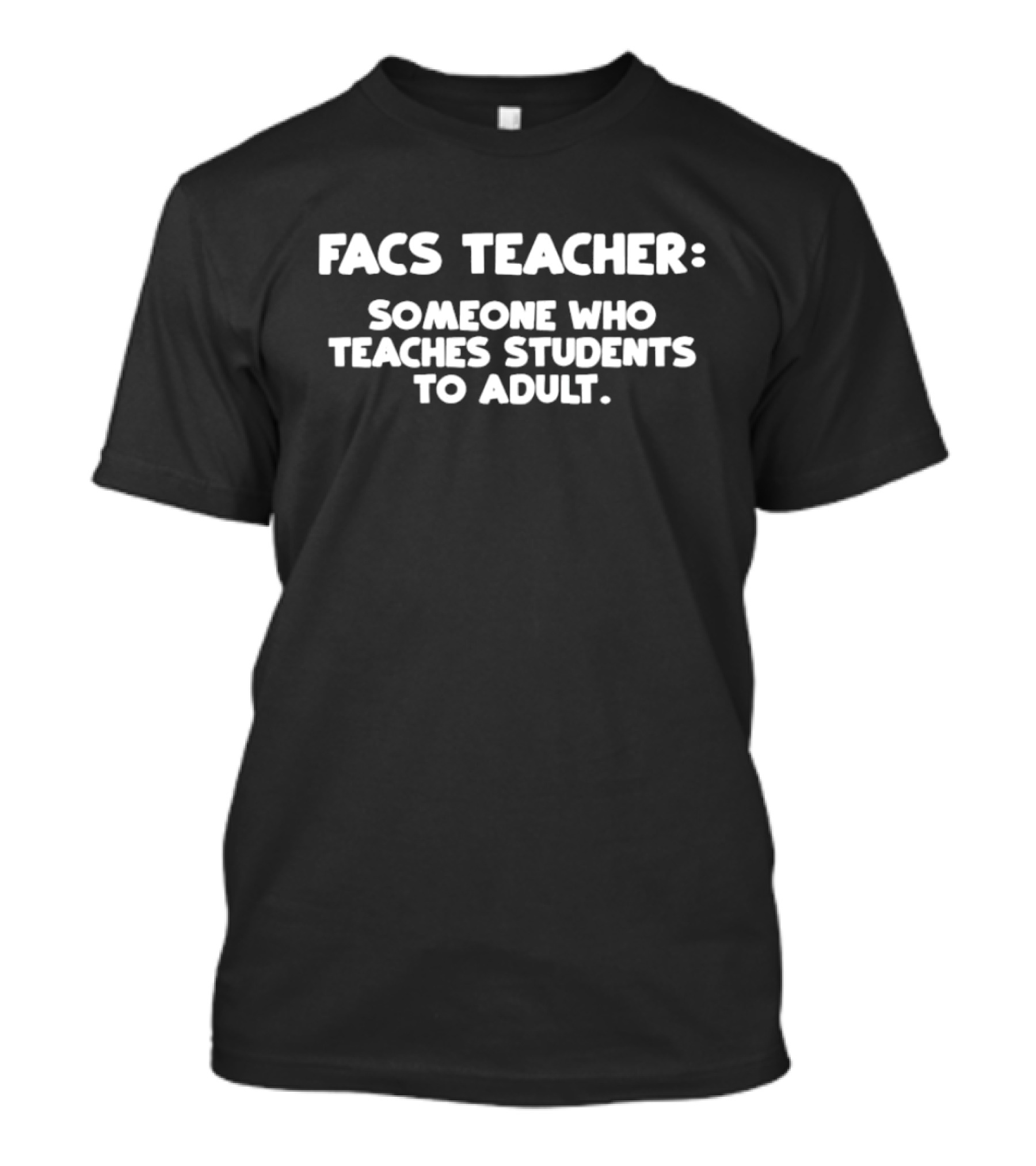 FACS Teacher Someone Who Teaches Students To Adult T-Shirt