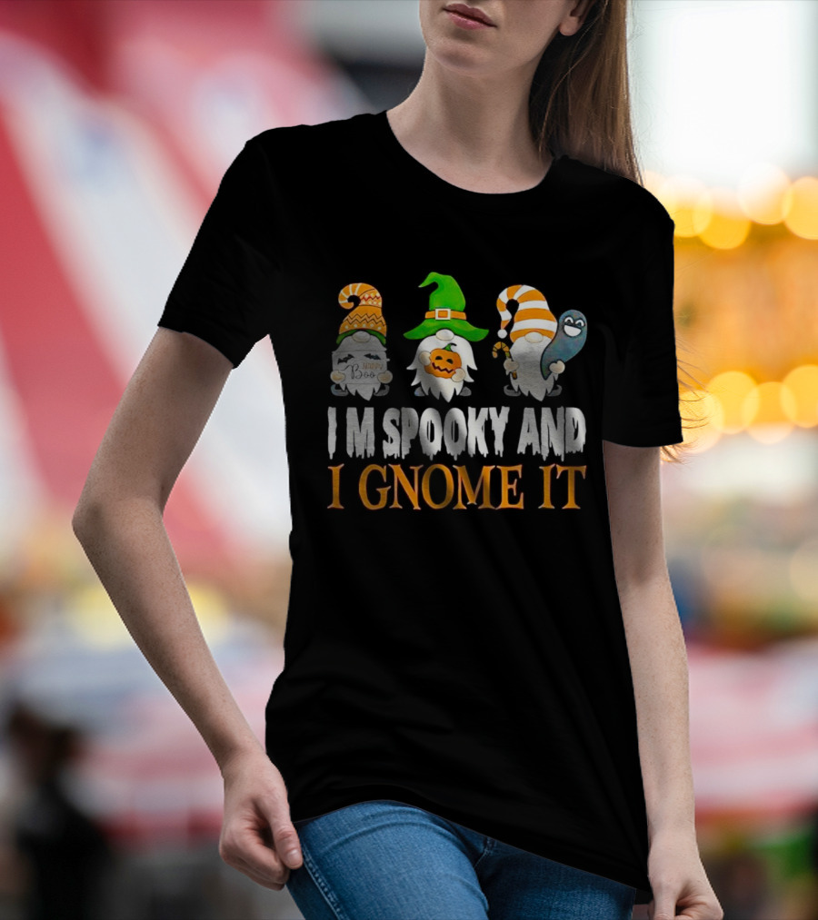 I M Spooky And I Gnome It Happy Boo Halloween Gnome Pumpkin Ghost T-Shirt