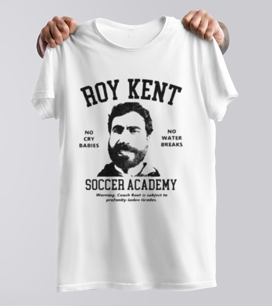 Roy Kent Soccer Academy No Cry Babies No Water Breaks T-Shirt